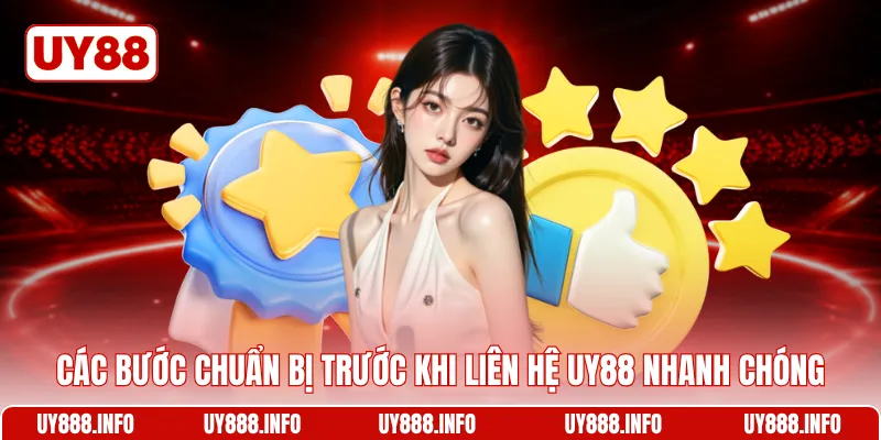 Các bước chuẩn bị trước khi liên hệ UY88 nhanh chóng