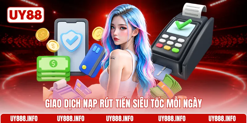 Giao dịch nạp rút tiền siêu tốc mỗi ngày