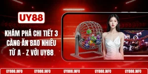 Khám phá chi tiết 3 càng ăn bao nhiêu từ A - Z với UY88 
