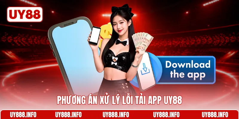 Phương án xử lý lỗi tải app UY88