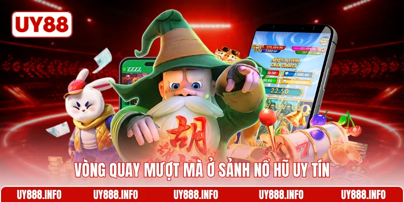 Vòng quay mượt mà ở sảnh nổ hũ uy tín